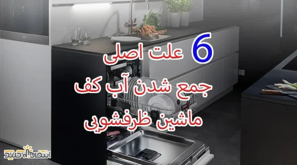 6 علت اصلی جمع شدن آب کف ماشین ظرفشویی